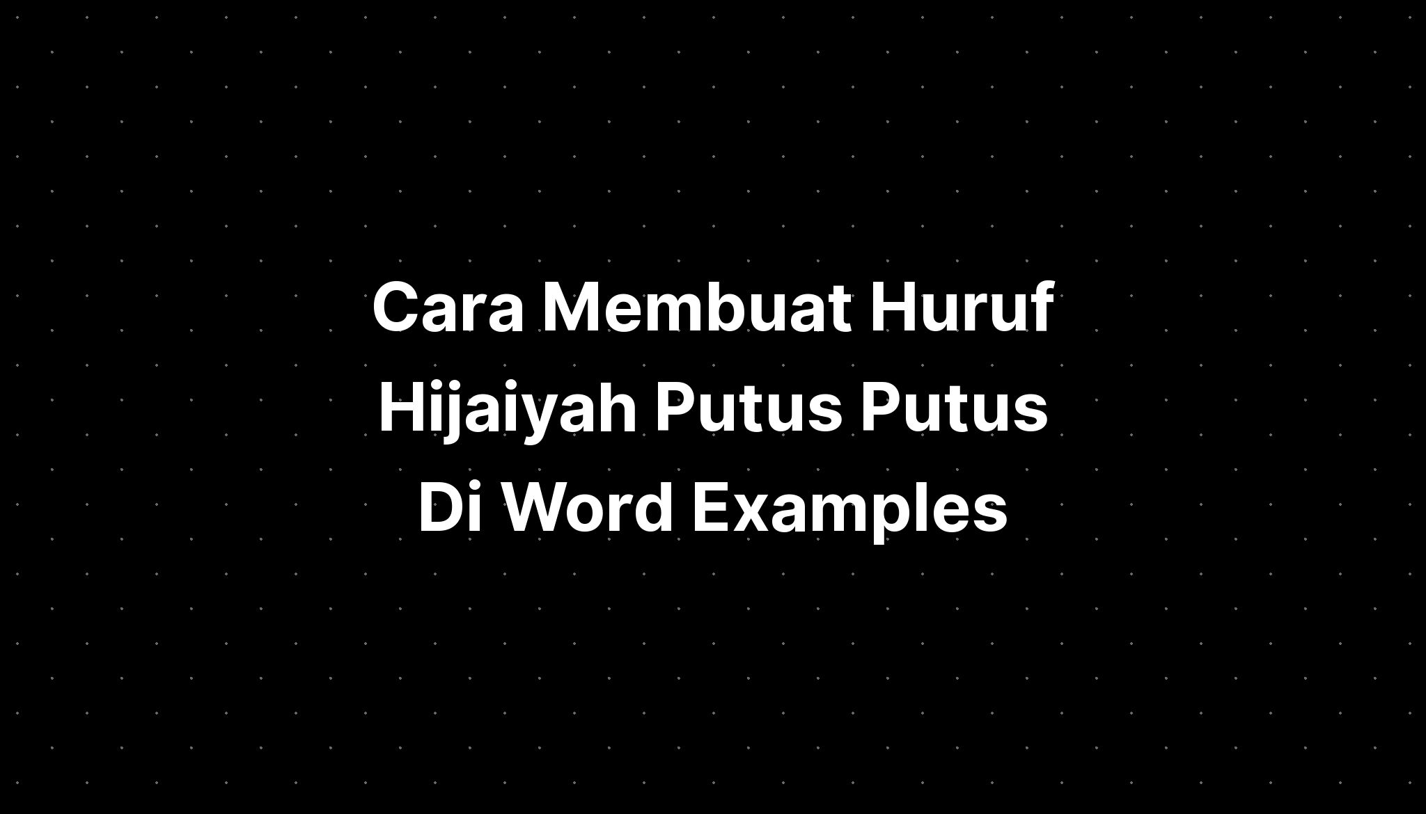 Cara Membuat Huruf Hijaiyah Putus Putus Di Word Examples - IMAGESEE